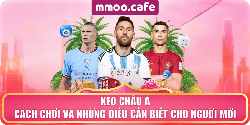 Kèo Châu Á - Cách Chơi Và Những Điều Cần Biết Cho Người Mới