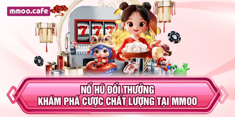 Nổ Hũ Đổi Thưởng – Khám Phá Cược Chất Lượng Tại MMOO